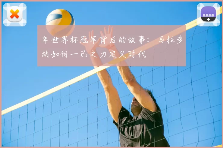 年世界杯冠军背后的故事：马拉多纳如何一己之力定义时代