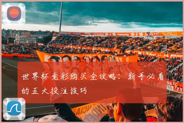 世界杯竞彩购买全攻略：新手必看的五大投注技巧