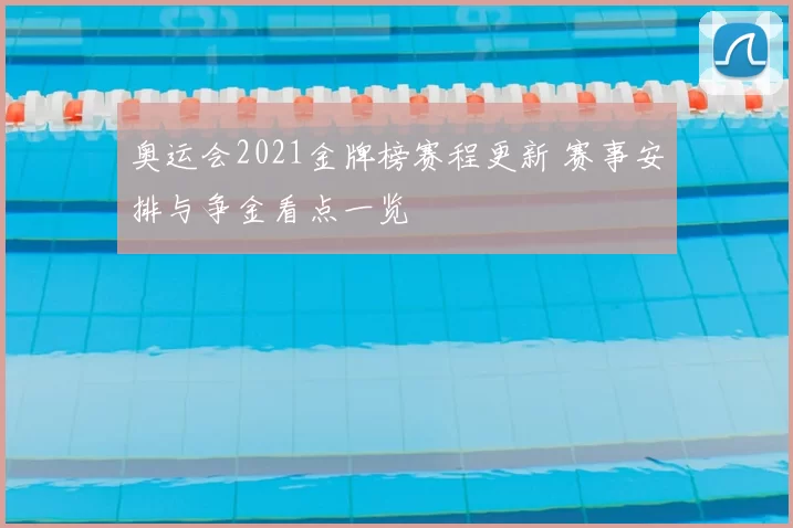 奥运会2021金牌榜赛程更新 赛事安排与争金看点一览