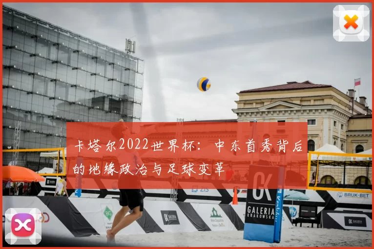 卡塔尔2022世界杯：中东首秀背后的地缘政治与足球变革
