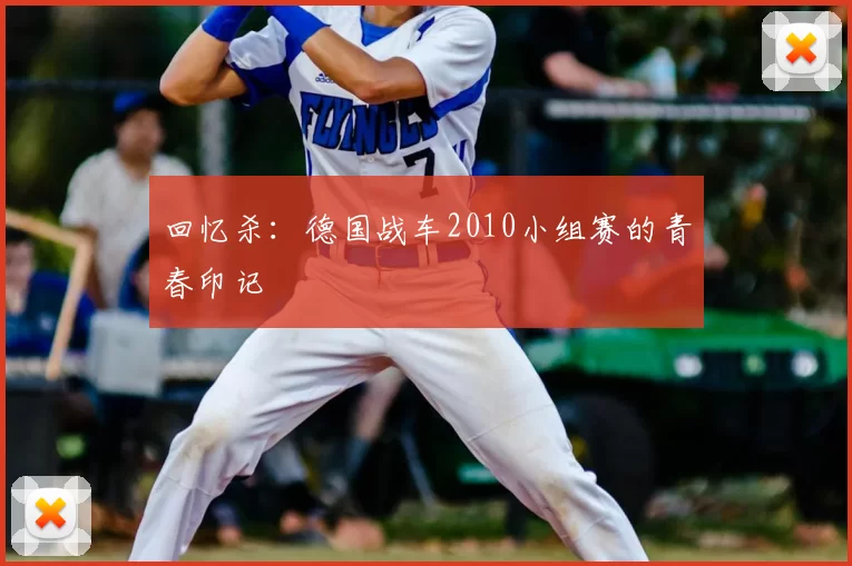 回忆杀：德国战车2010小组赛的青春印记