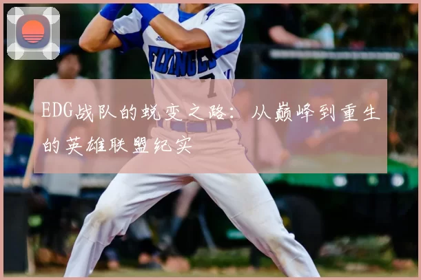 EDG战队的蜕变之路：从巅峰到重生的英雄联盟纪实